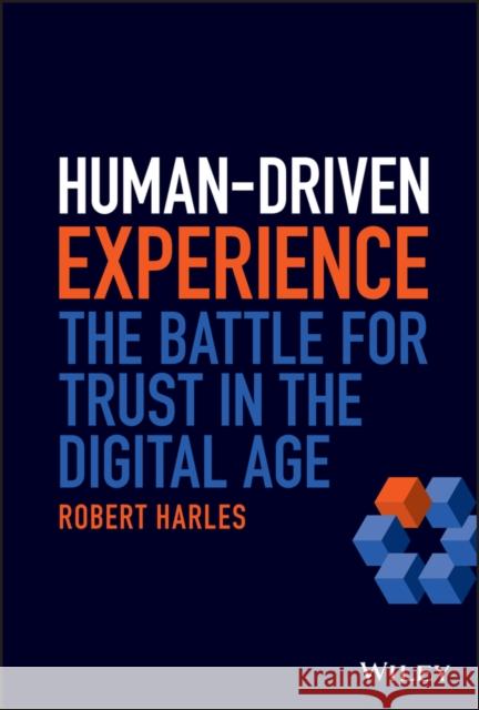 Human-Driven Experience: The Battle for Trust in the Digital Age Robert Harles 9781119812982 John Wiley & Sons Inc