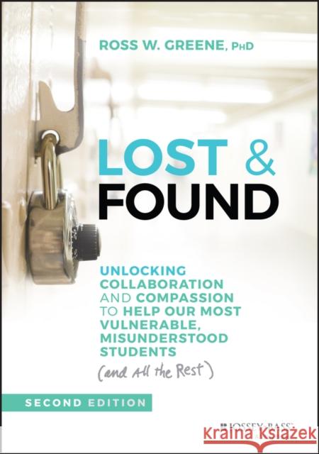 Lost & Found: Unlocking Collaboration and Compassion to Help Our Most Vulnerable, Misunderstood Students (and All the Rest) Greene, Ross W. 9781119813576 Jossey-Bass