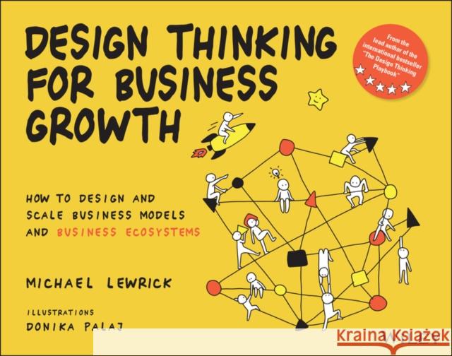 Design Thinking for Business Growth: How to Design and Scale Business Models and Business Ecosystems Lewrick, Michael 9781119815150