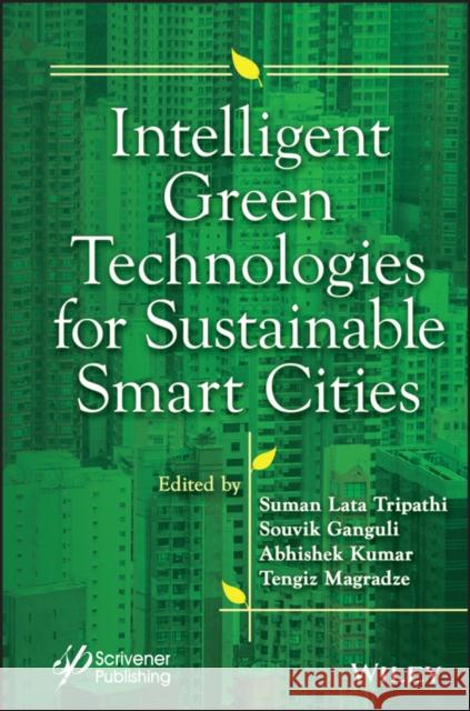 Intelligent Green Technologies for Sustainable Smart Cities Suman Lata Tripathi Souvik Ganguli Abhishek Kumar 9781119816065 Wiley-Scrivener