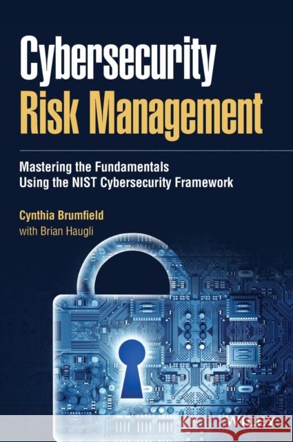 Cybersecurity Risk Management: Mastering the Fundamentals Using the Nist Cybersecurity Framework Cynthia Brumfield Brian Haugli 9781119816287