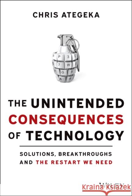 The Unintended Consequences of Technology: Solutions, Breakthroughs, and the Restart We Need Ategeka, Chris 9781119817598 John Wiley & Sons Inc