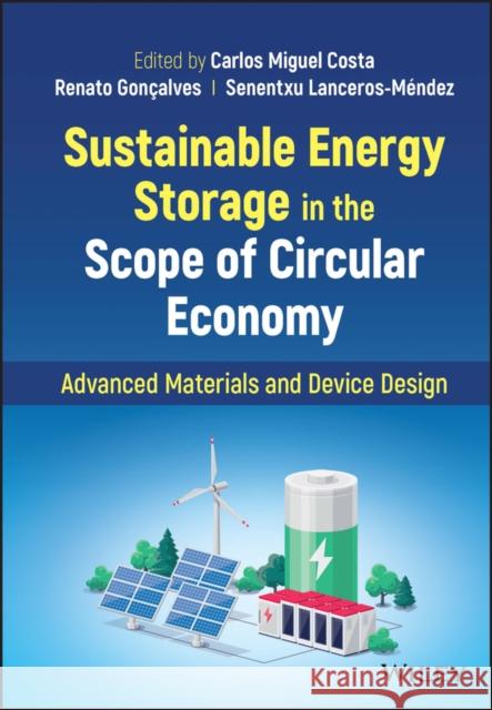 Sustainable Energy Storage in the Scope of Circular Economy: Advanced Materials and Device Design Costa, Carlos Miguel 9781119817680