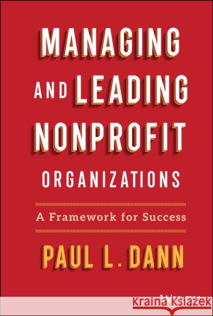 Managing and Leading Nonprofit Organizations: A Framework for Success Dann, Paul L. 9781119818533 Wiley