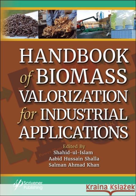 Handbook of Biomass Valorization for Industrial Applications Shahid Ul-Islam Aabid Hussain Shalla Salman Ahmad Khan 9781119818731 Wiley-Scrivener