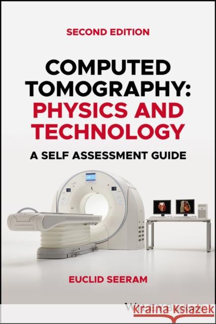 Computed Tomography: Physics and Technology. a Self Assessment Guide Seeram, Euclid 9781119819325