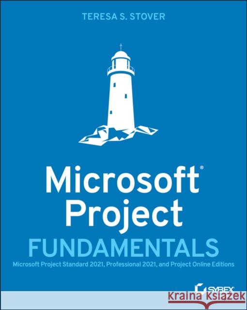 Microsoft Project Fundamentals: Microsoft Project Standard 2021, Professional 2021, and Project Online Editions Stover, Teresa S. 9781119821151 Wiley