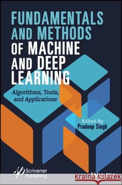 Fundamentals and Methods of Machine and Deep Learning: Algorithms, Tools, and Applications Pardeep Singh 9781119821250 Wiley-Scrivener