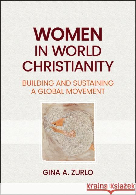 Women in World Christianity: Building and Sustaining a Global Movement Gina A Zurlo 9781119823773 John Wiley and Sons Ltd