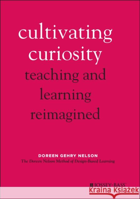Cultivating Curiosity: Teaching and Learning Reimagined Gehry Nelson, Doreen 9781119824169 Jossey-Bass