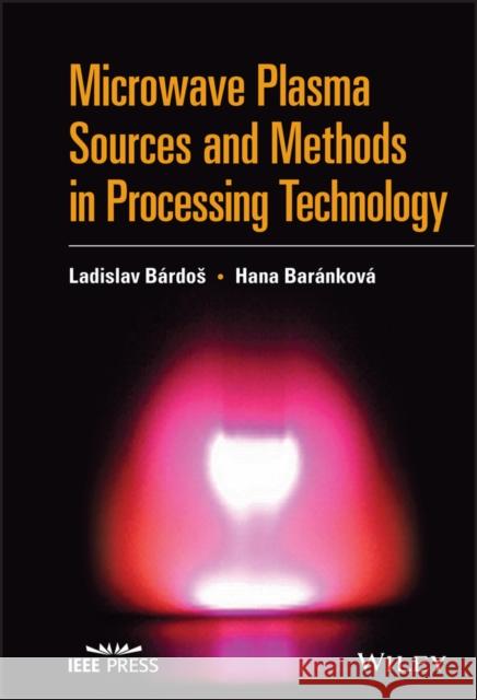 Microwave Plasma Sources and Methods in Processing Technology Ladislav Bardos Hana Barankova 9781119826873 Wiley-IEEE Press