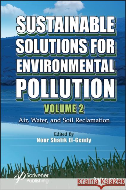 Sustainable Solutions for Environmental Pollution, Volume 2: Air, Water, and Soil Reclamation El-Gendy, Nour Shafik 9781119827511 Wiley-Scrivener