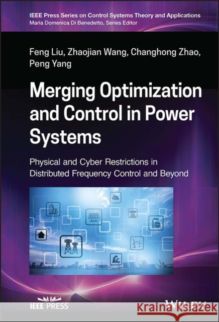 Merging Optimization and Control in Power Systems: Physical and Cyber Restrictions in Distributed Frequency Control and Beyond Wang, Zhaojian 9781119827924