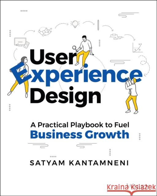 User Experience Design: A Practical Playbook to Fuel Business Growth Kantamneni, Satyam 9781119829201