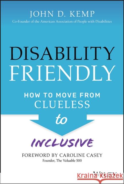 Disability Friendly: How to Move from Clueless to Inclusive John D. Kemp 9781119830092 Wiley