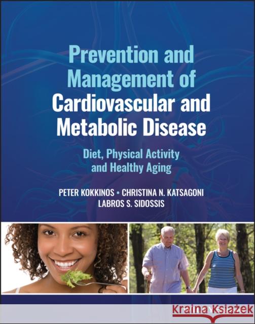 Prevention and Management of Cardiovascular and Metabolic Disease: Diet, Physical Activity and Healthy Aging Kokkinos 9781119833444 John Wiley and Sons Ltd
