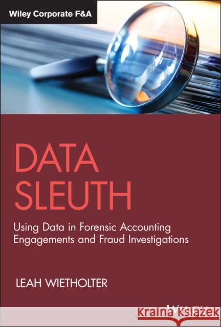 Data Sleuth: Using Data in Forensic Accounting Engagements and Fraud Investigations Leah Wietholter 9781119834380 John Wiley & Sons Inc