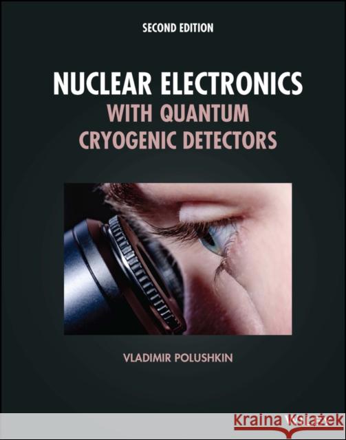 Nuclear Electronics with Quantum Cryogenic Detectors Vladimir Polushkin 9781119834687 John Wiley and Sons Ltd