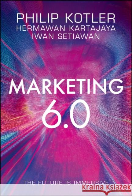 Marketing 6.0: The Future Is Immersive Iwan (Marketeers, Indonesia) Setiawan 9781119835219 