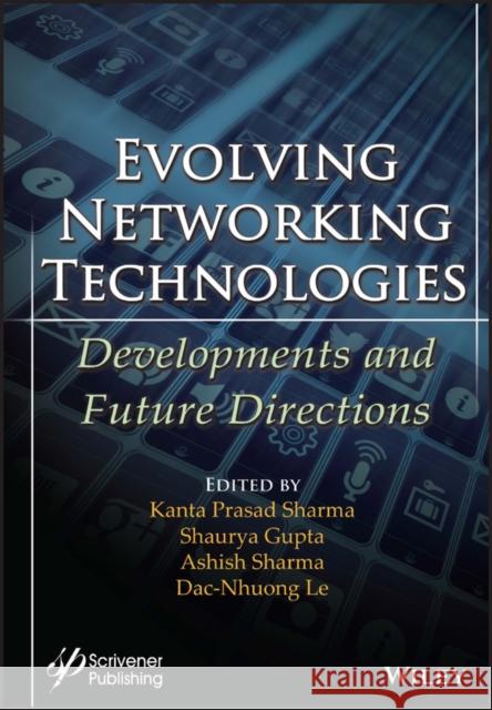 Evolving Networking Technologies: Developments and Future Directions Sharma, Kanta Prasad 9781119836209