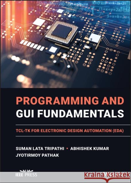 Programming and GUI Fundamentals: Tcl-TK for Electronic Design Automation (Eda) Tripathi, Suman Lata 9781119837411 Wiley-IEEE Press