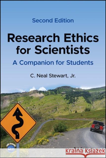 Research Ethics for Scientists: A Companion for St udents, 2nd Edition C Stewart Jr. 9781119837886 John Wiley & Sons Inc