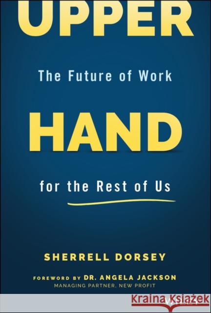 Upper Hand: The Future of Work for the Rest of Us Dorsey, Sherrell 9781119839293 John Wiley & Sons Inc