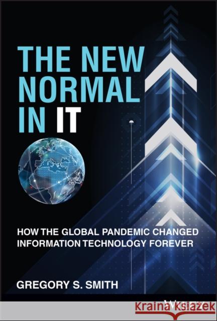The New Normal in It: How the Global Pandemic Changed Information Technology Forever Gregory S. Smith 9781119839767 Wiley
