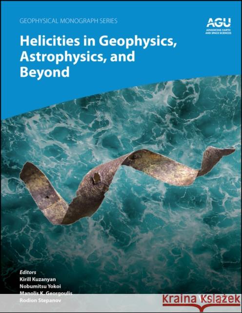 Helicities in Geophysics, Astrophysics and Beyond Kirill Kuzanyan Nobumitsu Yokoi Manolis Georgoulis 9781119841685 American Geophysical Union