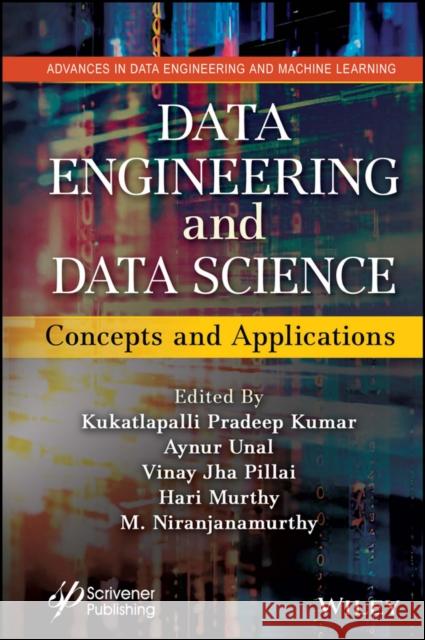 Data Engineering and Data Science: Concepts and Applications Aynur Unal Kukatlapalli Pradeep Kumar Vinay Jha Pillai 9781119841876