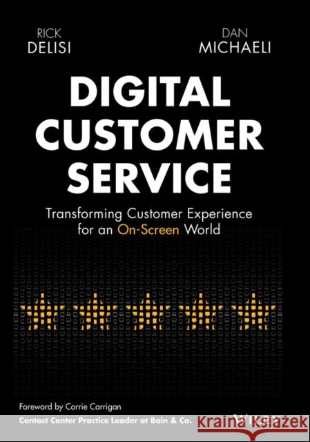 Digital Customer Service: Transforming Customer Experience for an On-Screen World Rick Delisi Dan Michaeli 9781119841906 Wiley