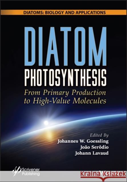 Diatom Photosynthesis: From Primary Production to High-Value Molecules Johannes Wilhelm Goessling Serodio                                  Johann Lavaud 9781119842088 Wiley-Scrivener