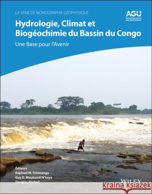 Hydrologie, Climat Et Biogeochimie Du Bassin Du Congo: Une Base Pour l'Avenir Moukandi n'Kaya, Guy D. 9781119842095 American Geophysical Union