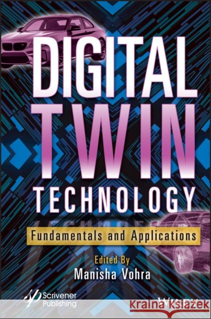 Digital Twin Technology: Fundamentals and Applications Vohra, Manisha 9781119842200 John Wiley & Sons Inc