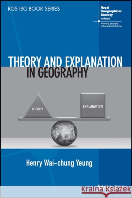 Theory and Explanation in Geography Henry Wai-chung Yeung 9781119845508