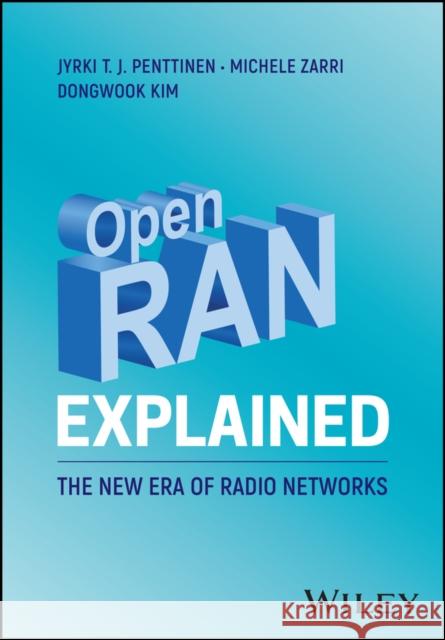 Open Ran Explained: The New Era of Radio Networks Jyrki T. J. Penttinen 9781119847045