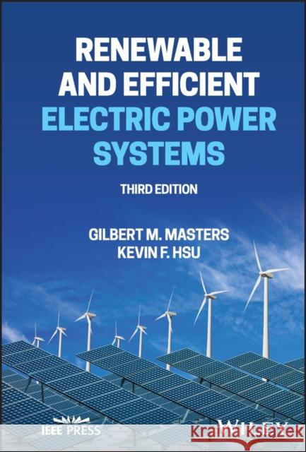 Renewable and Efficient Electric Power Systems, Th ird Edition Masters 9781119847106