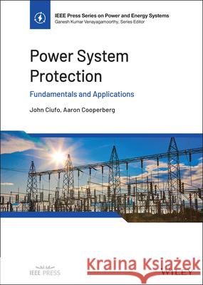 Power System Protection: Fundamentals and Applications John Ciufo Aaron Cooperberg 9781119847366 Wiley-IEEE Press