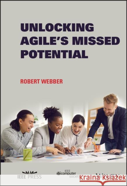 Unlocking Agile's Missed Potential Webber, Robert 9781119849087 Wiley-IEEE Computer Society PR