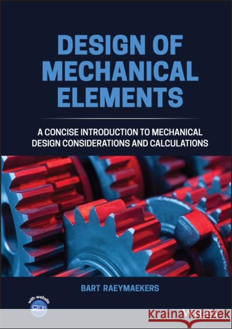 Design of Mechanical Elements: A Concise Introduction to Mechanical Design Considerations and Calculations Raeymaekers, Bart 9781119849919 Wiley