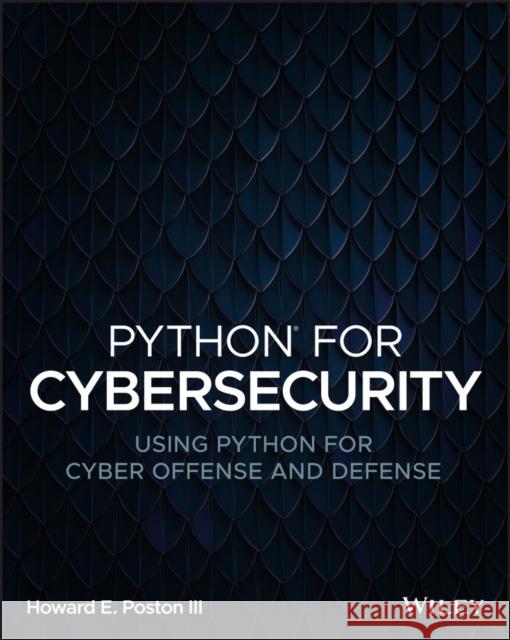 Python for Cybersecurity: Using Python for Cyber Offense and Defense Howard E., III Poston 9781119850649 John Wiley & Sons Inc