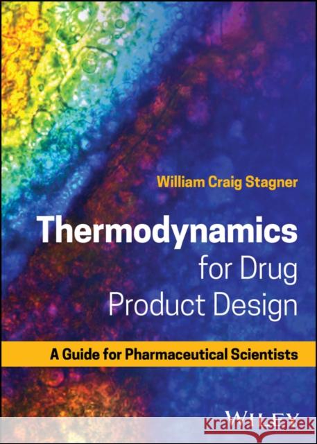 Drug Product Design Thermodynamics: Principles and Applications William Craig Stagner 9781119851097 Wiley