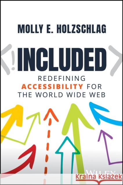 Included: Redefining Accessibility for the World Wide Web Molly E. Holzschlag 9781119851479