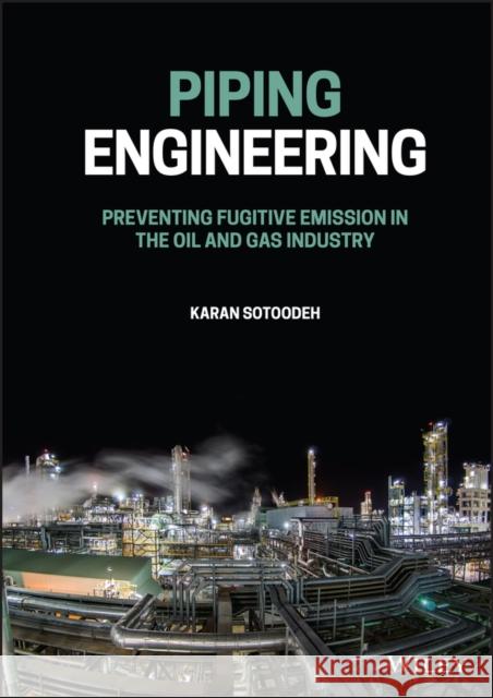 Piping Engineering: Preventing Fugitive Emission in the Oil and Gas Industry Sotoodeh, Karan 9781119852032 Wiley