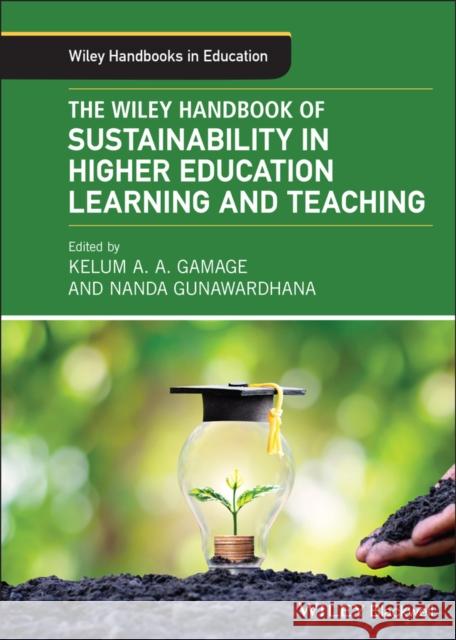 The Wiley Handbook of Sustainability in Higher Education Learning and Teaching Kelum A. Gamage Nanda Gunawardhana 9781119852827 Wiley-Blackwell
