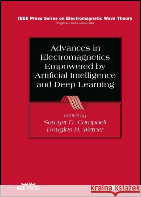Advances in Electromagnetics Empowered by Artificial Intelligence and Deep Learning Campbell, Sawyer D. 9781119853893 WILEY