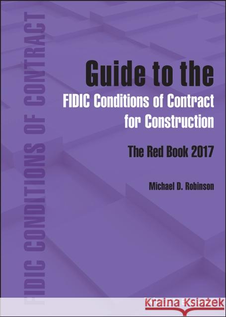 Guide to the Fidic Conditions of Contract for Construction: The Red Book 2017 Michael D. Robinson 9781119856627 Wiley-Blackwell