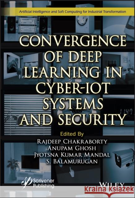Convergence of Deep Learning in Cyber-Iot Systems and Security Rajdeep Chakraborty Anupam Ghosh Jyotsna Kumar Mandal 9781119857211
