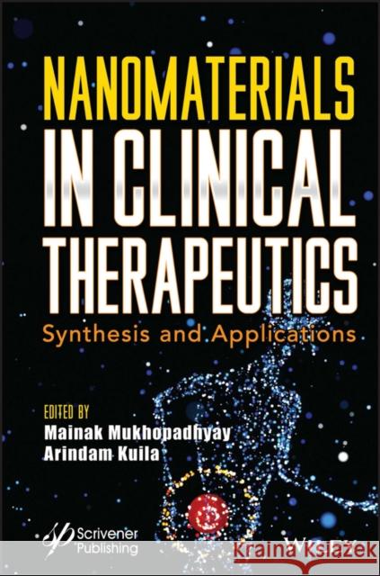 Nanomaterials in Clinical Therapeutics: Synthesis and Applications Mainak Mukhopadhyay Arindam Kuila 9781119857235 Wiley-Scrivener