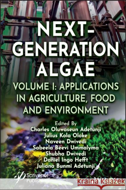 Next-Generation Algae, Volume 1: Applications in Agriculture, Food and Environment Charles Oluwaseun Adetunji Julius Kola Oloke Naveen Dwivedi 9781119857273 Wiley-Scrivener